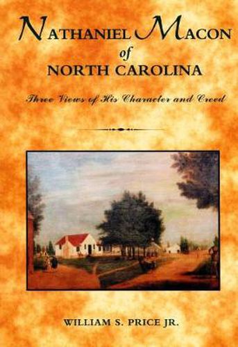 Nathaniel Macon of North Carolina: Three Views of His Character and Creed