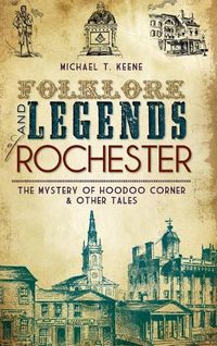 Cover image for Folklore and Legends of Rochester: The Mystery of Hoodoo Corner & Other Tales