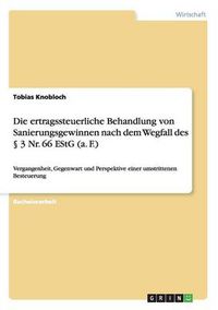 Cover image for Die ertragssteuerliche Behandlung von Sanierungsgewinnen nach dem Wegfall des  3 Nr. 66 EStG (a. F.): Vergangenheit, Gegenwart und Perspektive einer umstrittenen Besteuerung