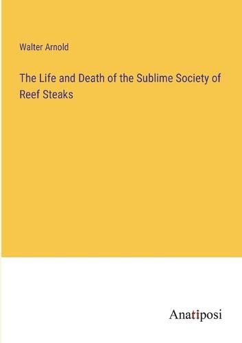 Cover image for The Life and Death of the Sublime Society of Reef Steaks