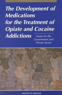 Cover image for The Development of Medications for the Treatment of Opiate and Cocaine Addictions: Issues for the Government and Private Sector