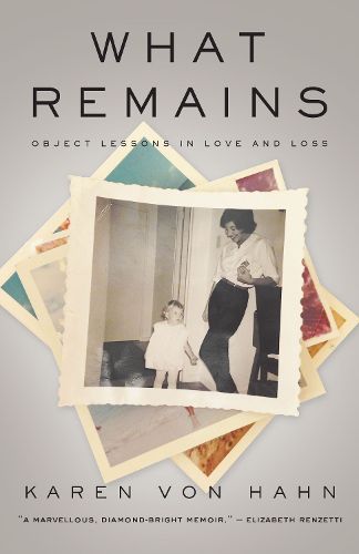 Cover image for What Remains: Object Lessons in Love and Loss