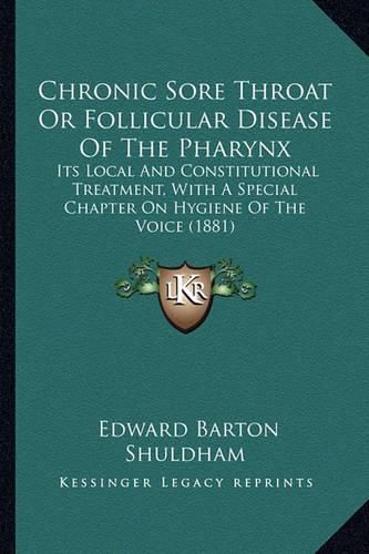 Cover image for Chronic Sore Throat or Follicular Disease of the Pharynx: Its Local and Constitutional Treatment, with a Special Chapter on Hygiene of the Voice (1881)