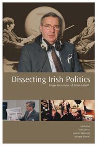 Cover image for Dissecting Irish Politics: Essays in Honour of Brian Farrell