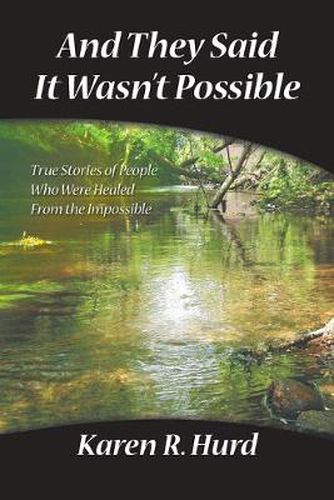 Cover image for And They Said it Wasn't Possible: True Stories of People Who Were Healed from the Impossible