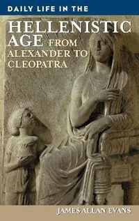 Cover image for Daily Life in the Hellenistic Age: From Alexander to Cleopatra