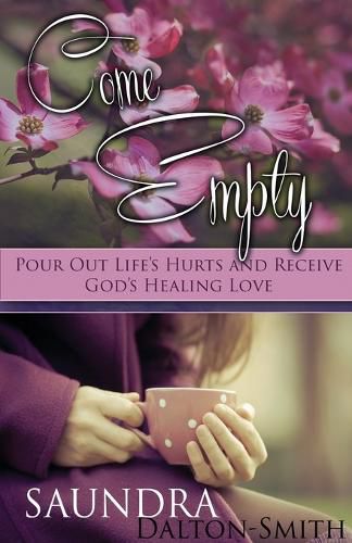 Cover image for Come Empty: Pour Out Life's Hurts and Receive God's Healing Love