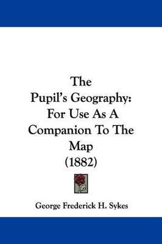 Cover image for The Pupil's Geography: For Use as a Companion to the Map (1882)