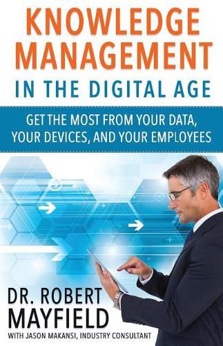 Cover image for Knowledge Management in the Digital Age: Get the Most From Your Data, Your Devices, and Your Employees