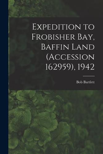 Expedition to Frobisher Bay, Baffin Land (Accession 162959), 1942