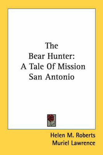 Cover image for The Bear Hunter: A Tale of Mission San Antonio