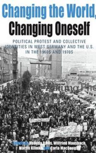 Cover image for Changing the World, Changing Oneself: Political Protest and Collective Identities in West Germany and the U.S. in the 1960s and 1970s