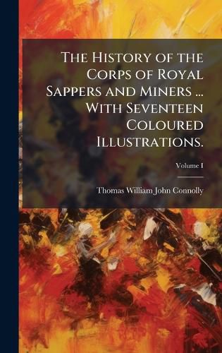 Cover image for The History of the Corps of Royal Sappers and Miners ... With Seventeen Coloured Illustrations.