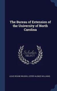 Cover image for The Bureau of Extension of the University of North Carolina
