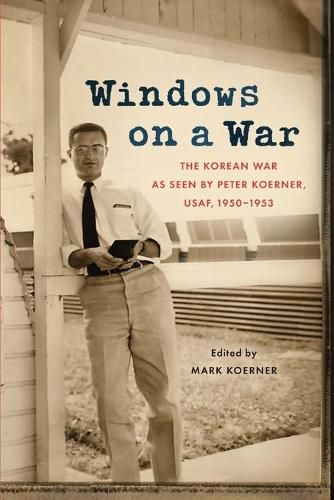 Cover image for Windows on a War: The Korean War as Seen by Peter Koerner, USAF, 1950-1953