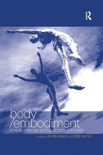 Body/Embodiment: Symbolic Interaction and the Sociology of the Body