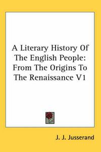 Cover image for A Literary History Of The English People: From The Origins To The Renaissance V1