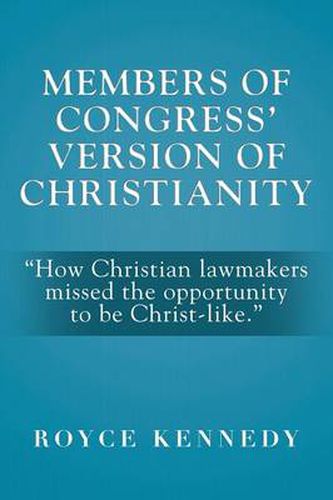 Cover image for Members of Congress' Version of Christianity: How Christian Lawmakers Missed the Opportunity to Be Christ-Like.