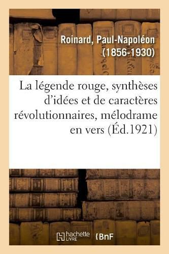 La Legende Rouge, Syntheses d'Idees Et de Caracteres Revolutionnaires, Melodrame En Vers