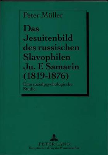 Das Jesuitenbild Des Russischen Slavophilen Ju.F. Samarin (1819-1876): Eine Sozialpsychologische Studie