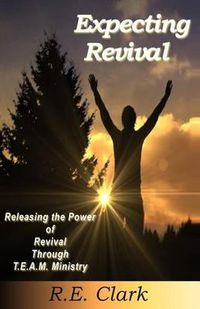 Cover image for Expecting Revival: Releasing the Power of Revival Through T.E.A.M. Ministry