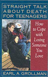 Cover image for Straight Talk about Death for Teenagers: How to Cope with Losing Someone You Love