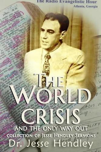 Cover image for The World Crisis and the Only Way Out: A Collection of Jesse Hendley Sermons