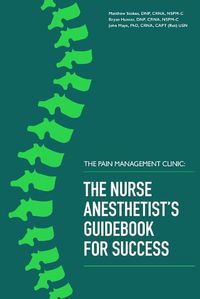 Cover image for The Pain Management Clinic: The Nurse Anesthetist's Guidebook for Success