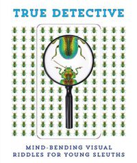 Cover image for True Detective: Mind-Bending Visual Riddles for Young Sleuths!