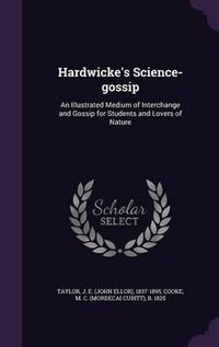 Cover image for Hardwicke's Science-Gossip: An Illustrated Medium of Interchange and Gossip for Students and Lovers of Nature