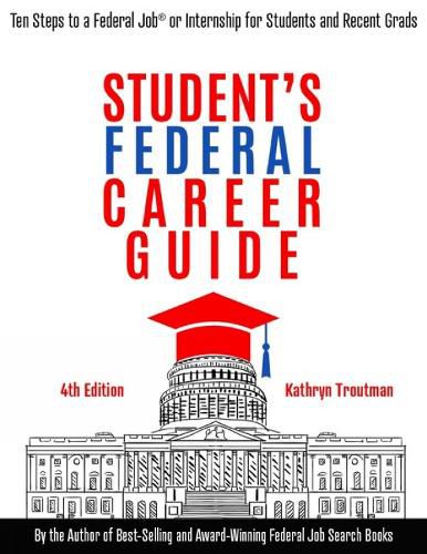 Student Federal Career Guide: Ten Steps to a Federal Job (R) or Internship for Students and Recent Graduates