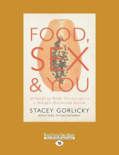 Cover image for Food, Sex, and You: Untangling Body Obsession in a Weight-Obsessed World