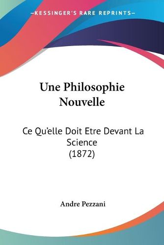 Cover image for Une Philosophie Nouvelle: Ce Qu'elle Doit Etre Devant La Science (1872)