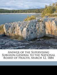 Cover image for Answer of the Supervising Surgeon-General to the National Board of Health, March 12, 1884