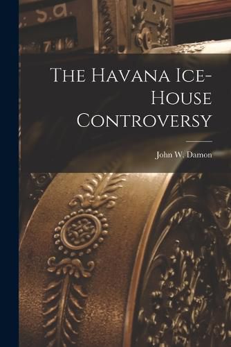 Cover image for The Havana Ice-House Controversy