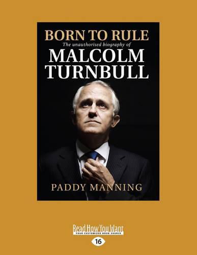 Born to Rule: The Unauthorised Biography of Malcolm Turnbull