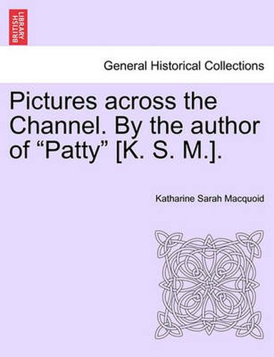 Cover image for Pictures Across the Channel. by the Author of  Patty  [K. S. M.].