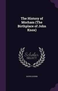 Cover image for The History of Morham (the Birthplace of John Knox)