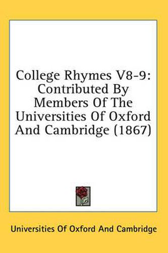 Cover image for College Rhymes V8-9: Contributed by Members of the Universities of Oxford and Cambridge (1867)