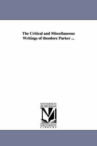 Cover image for The Critical and Miscellaneous Writings of theodore Parker ...