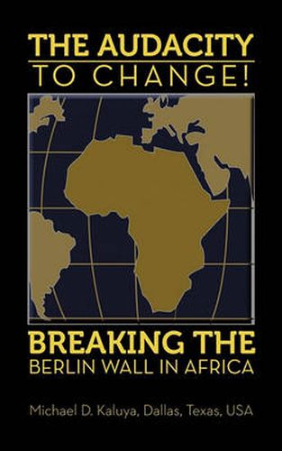 Cover image for The AUDACITY to CHANGE: BREAKING the BERLIN WALL in AFRICA