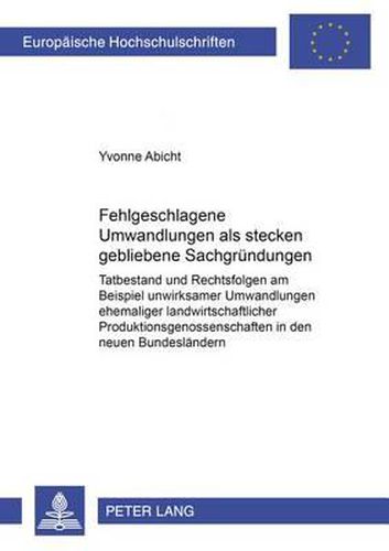 Cover image for Fehlgeschlagene Umwandlungen ALS Stecken Gebliebene Sachgruendungen: Tatbestand Und Rechtsfolgen Am Beispiel Unwirksamer Umwandlungen Ehemaliger Landwirtschaftlicher Produktionsgenossenschaften in Den Neuen Bundeslaendern