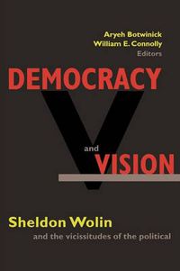 Cover image for Democracy and Vision: Sheldon Wolin and the Vicissitudes of the Political