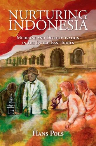 Cover image for Nurturing Indonesia: Medicine and Decolonisation in the Dutch East Indies