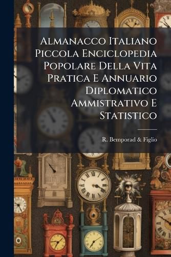 Cover image for Almanacco Italiano Piccola Enciclopedia Popolare Della Vita Pratica E Annuario Diplomatico Ammistrativo E Statistico