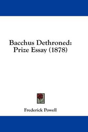 Cover image for Bacchus Dethroned: Prize Essay (1878)