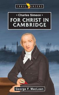 Cover image for Charles Simeon: For Christ in Cambridge