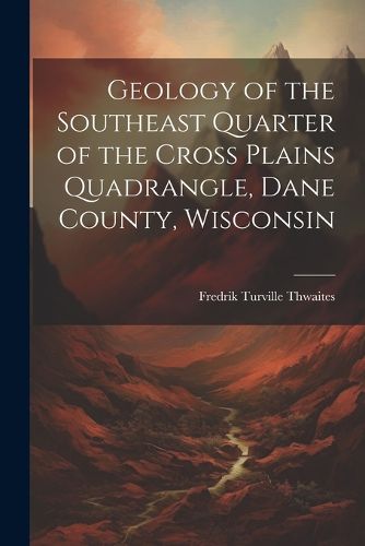 Cover image for Geology of the Southeast Quarter of the Cross Plains Quadrangle, Dane County, Wisconsin