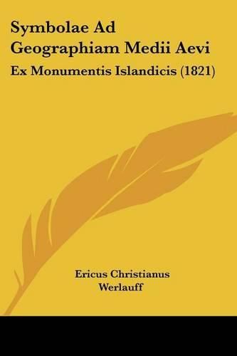 Cover image for Symbolae Ad Geographiam Medii Aevi: Ex Monumentis Islandicis (1821)