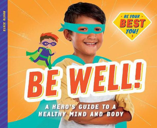 Cover image for Be Well!: A Hero's Guide to a Healthy Mind and Body